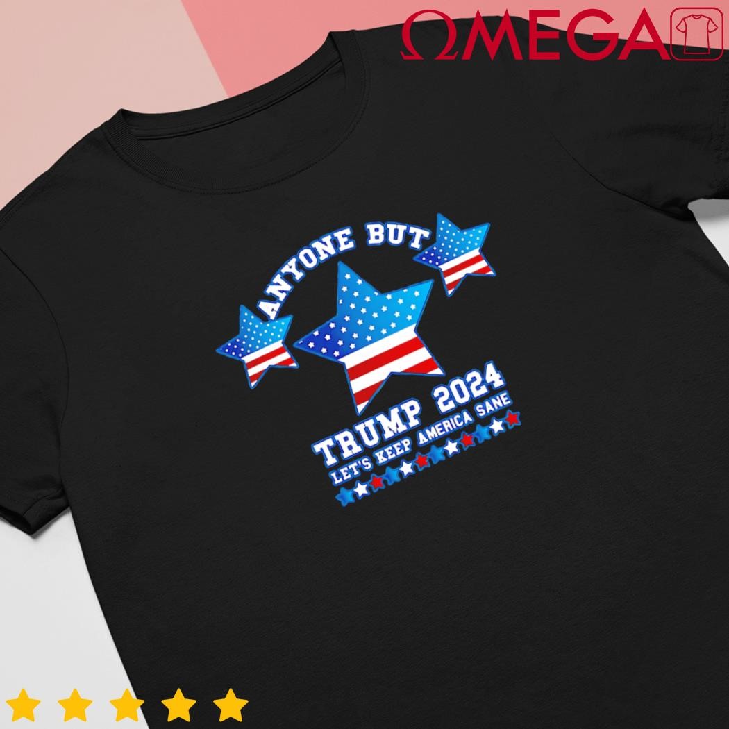 Anyone but Trump 2024 let's keep America sane US flag shirt