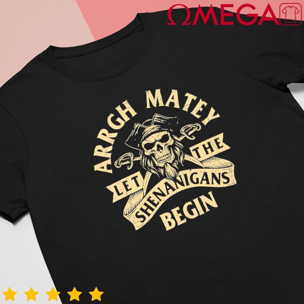 Arrgh Matey Let The Shenanigans Begin Buccaneer Freebooter shirt