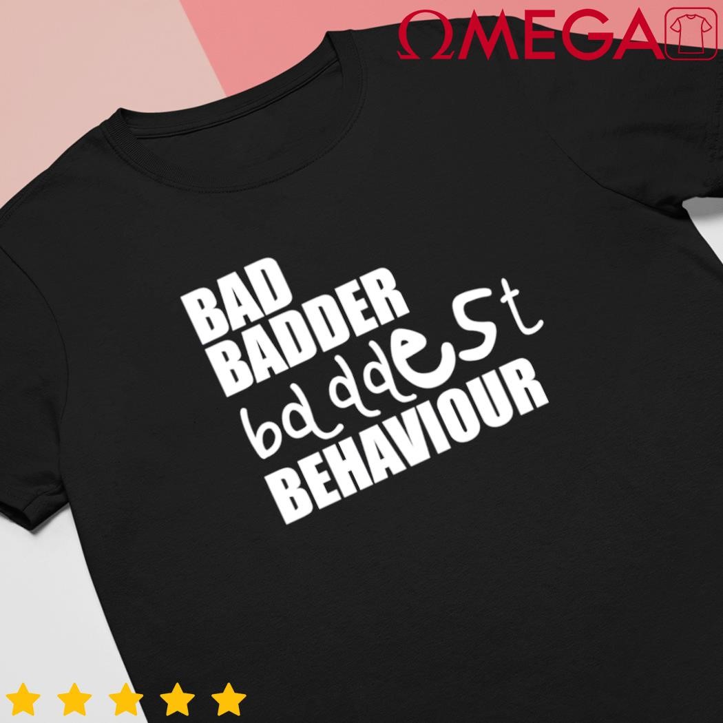 Bad Badder Bd Ddest Behaviour Classic shirt