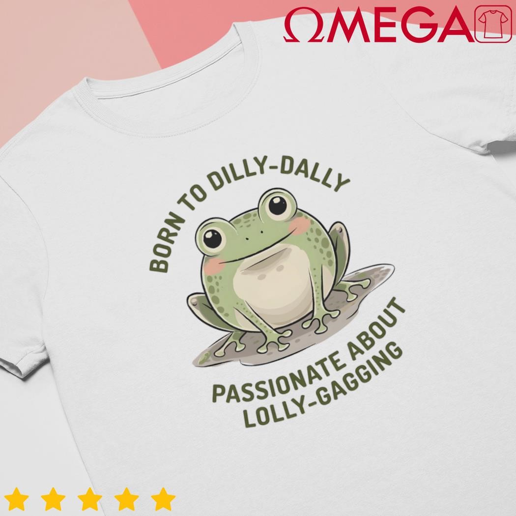 Born to dilly dally funny green frog meme shirt