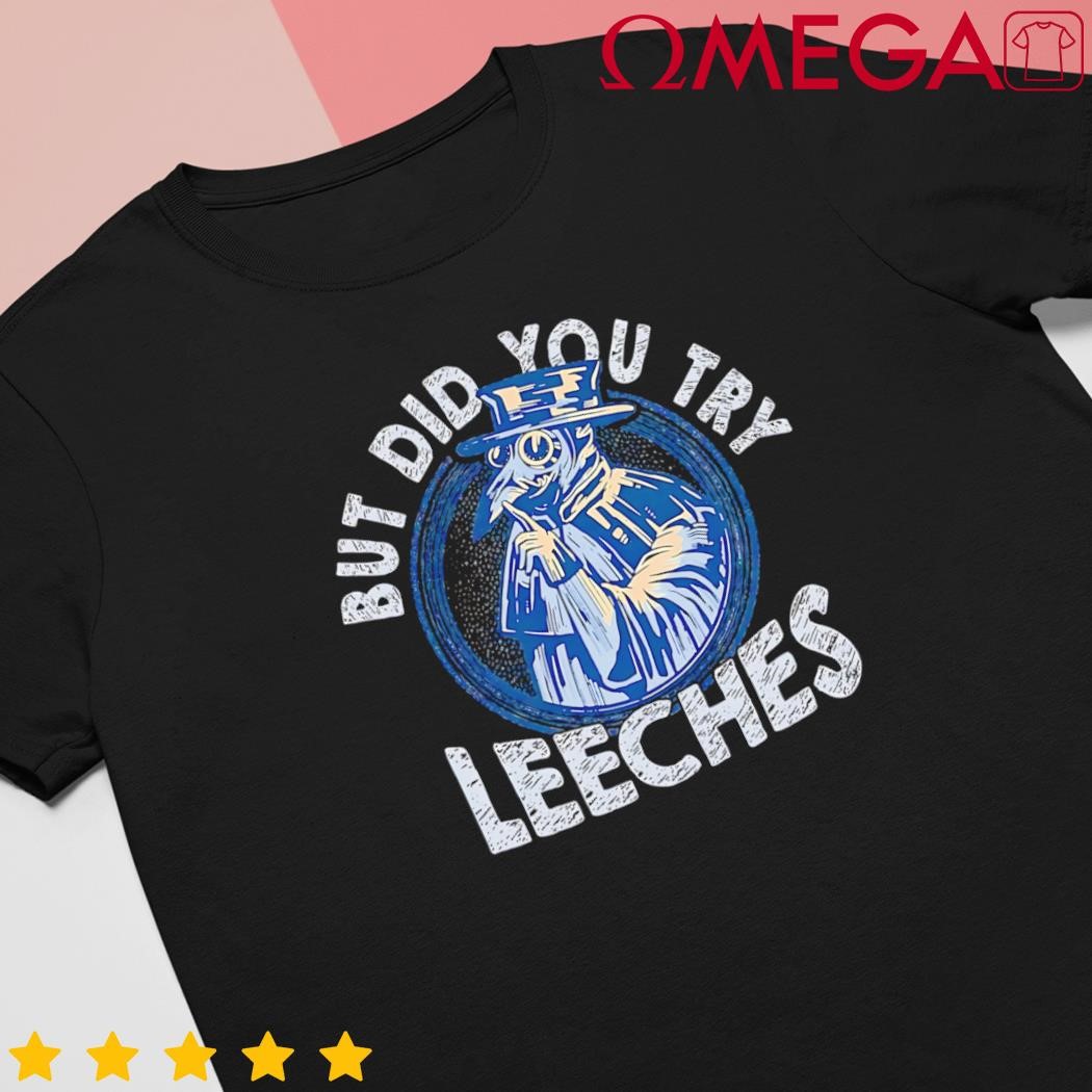 But Did You Try Leeches Medicines Middle Age Doctor Plague shirt