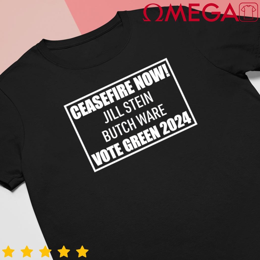 Butch Ware Ceasefire Now Jill Stein Butch Ware Vote Green 2024 shirt