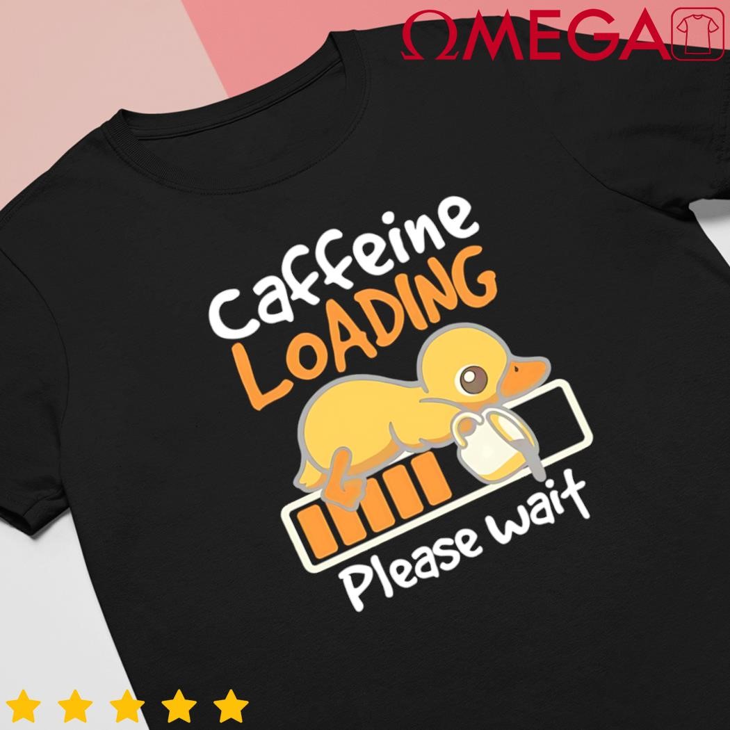 Caffeine loading please wait shirt