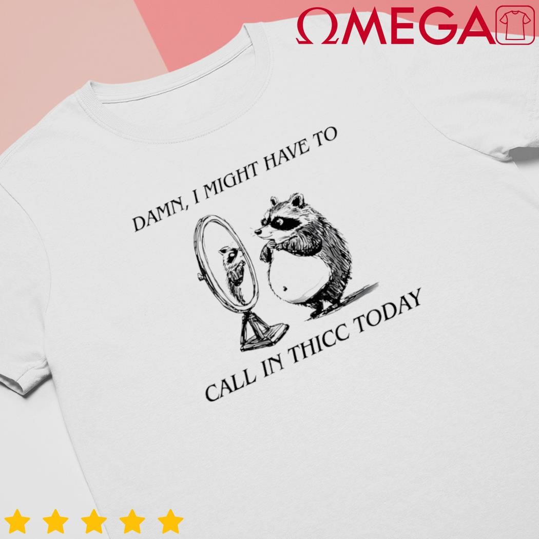 Call in thicc today sick day funny meme shirt