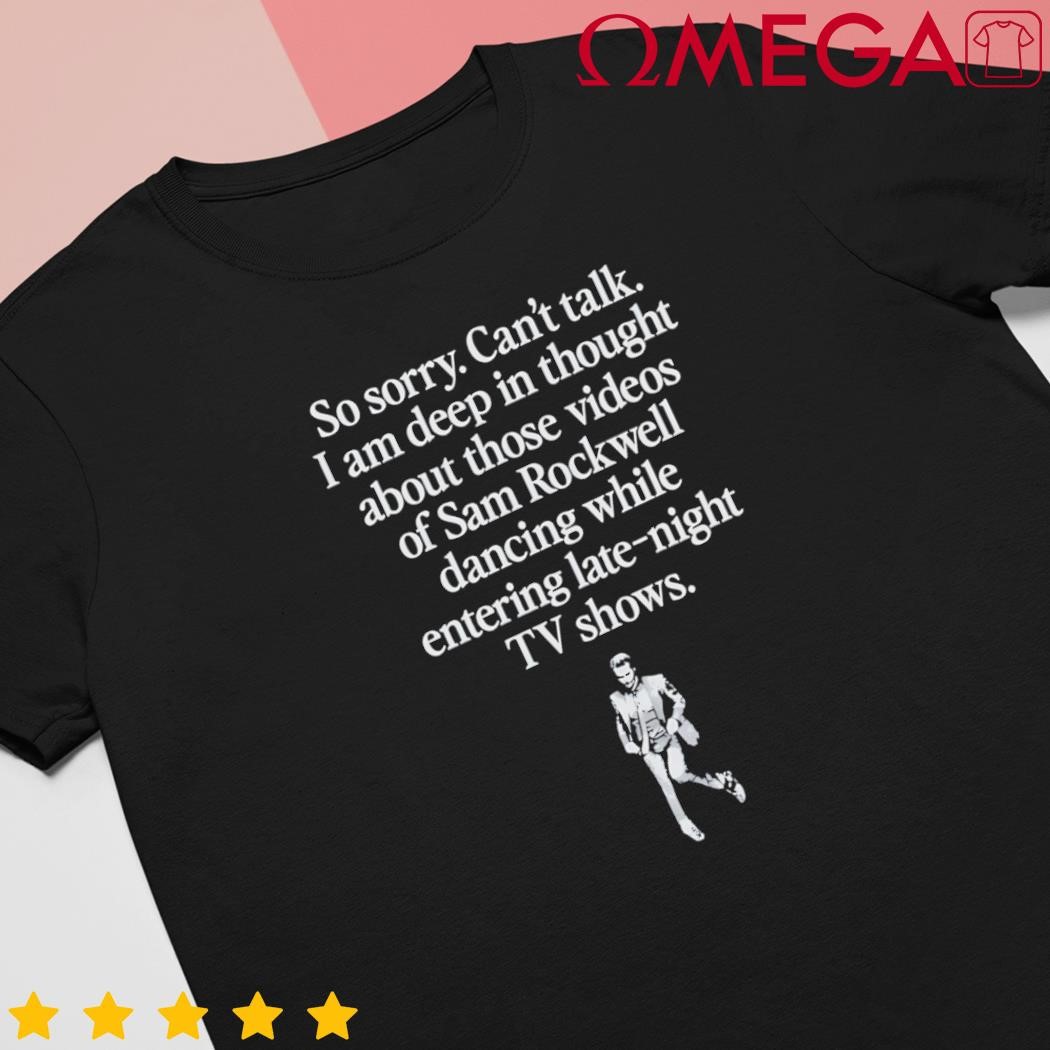 Charlie's Angels So Sorry Can't Talk I Am Deep In Thought About Those Videos Of Sam Rockwell Dancing While Entering Late-Night Tv Shows shirt