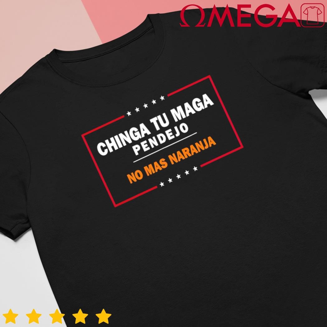 Chinga Tu Maga Pendejo No Mas Naranja shirt