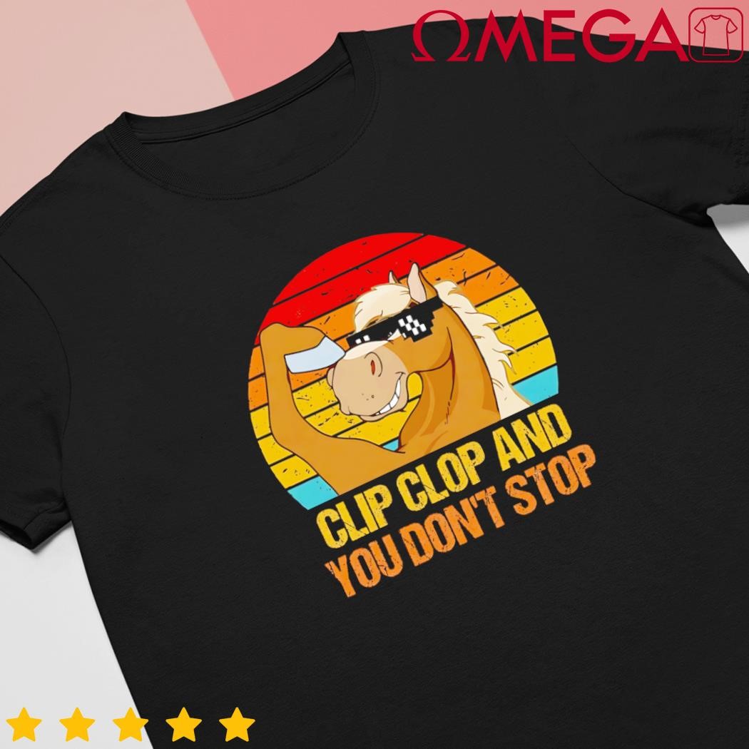 Clip Clop and you dont stop funny horse quote retro shirt