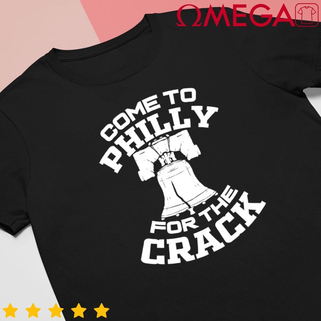 Come to Philly for the Crack shirt