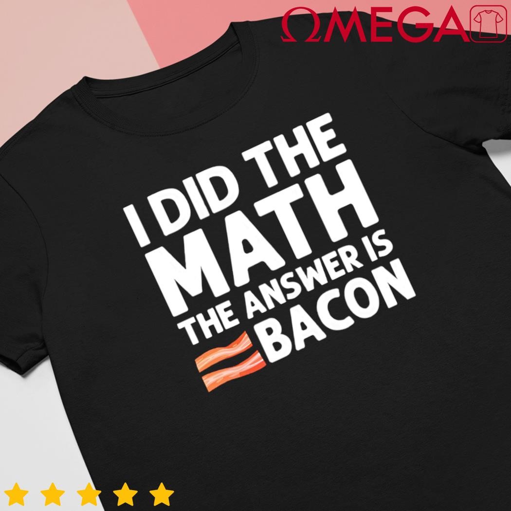 Cool bacon math foodie bacon strips eggs meat shirt