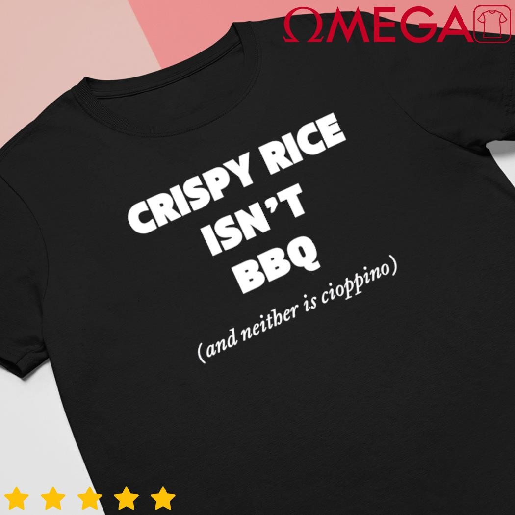 Crispy Rice isn't bbq and neither is Cioppino shirt