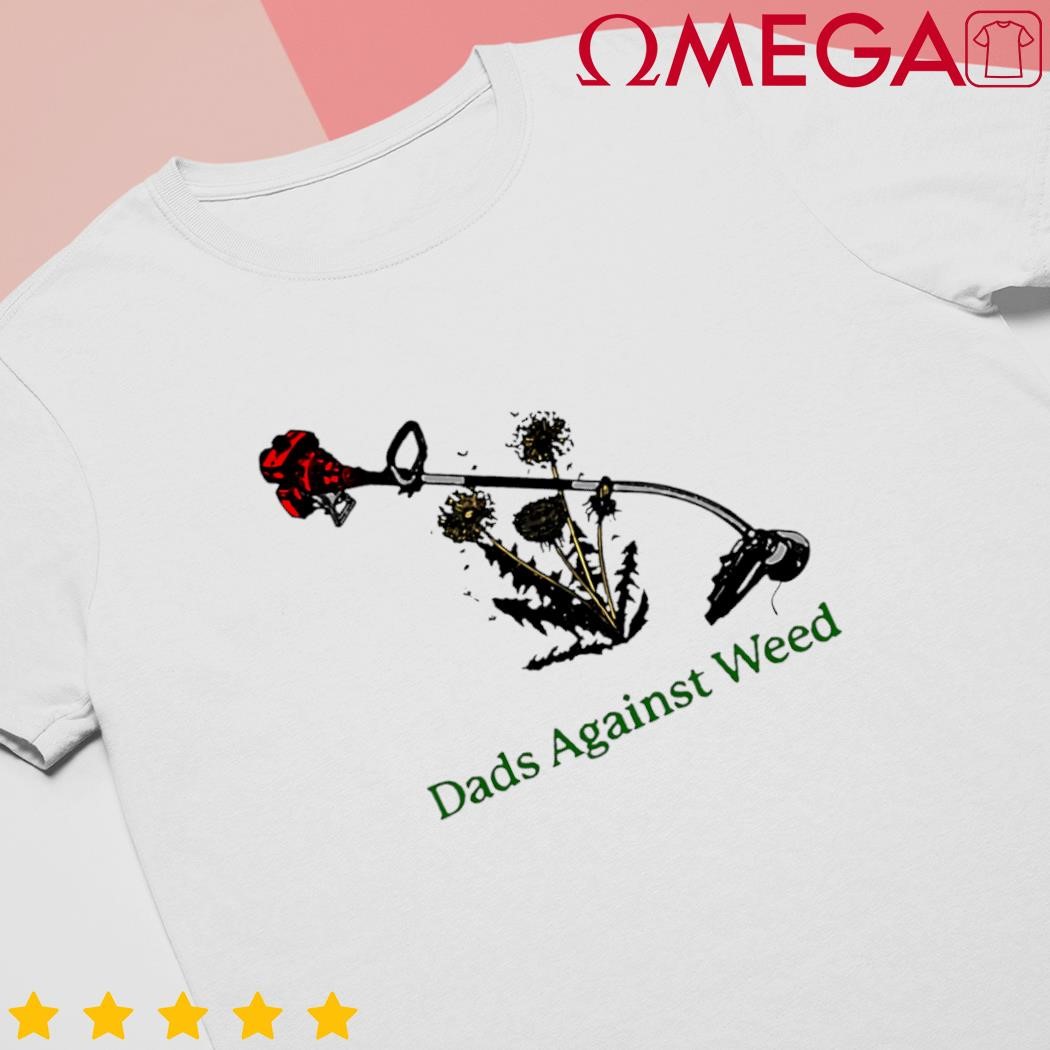 Dads against weed funny gardening lawn mowing fathers shirt