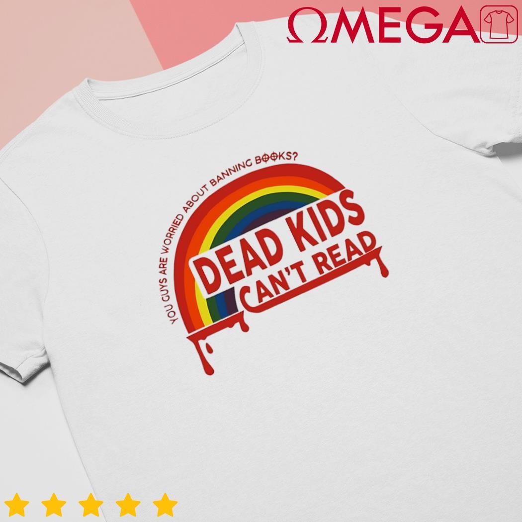 Dead kids can't read you guys are worried about banning books rainbow shirt