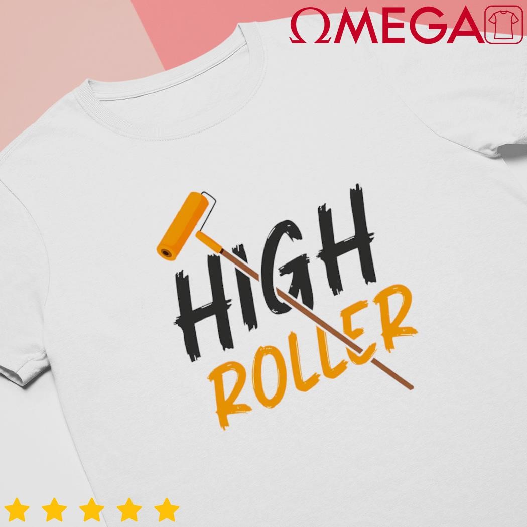 Decorator Paint Roller High Roller Funny House Painter shirt