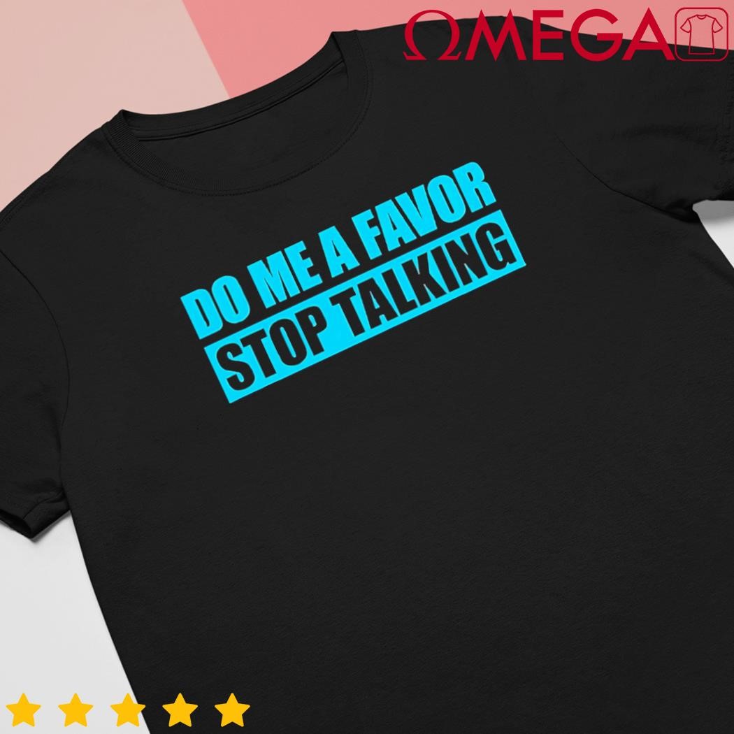 Do me a favor and stop talking shirt