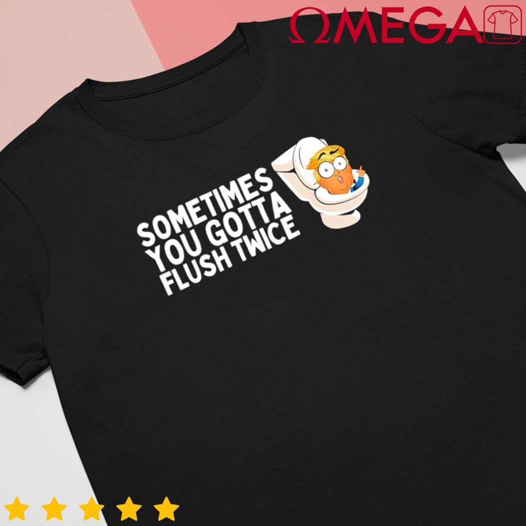 Donald Trump sometimes you gotta flush twice cartoon meme shirt