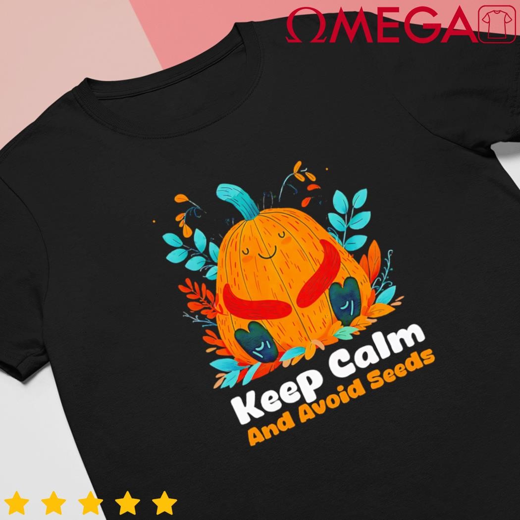 Dont eat pumpkin seeds keep calm and avoid seeds shirt