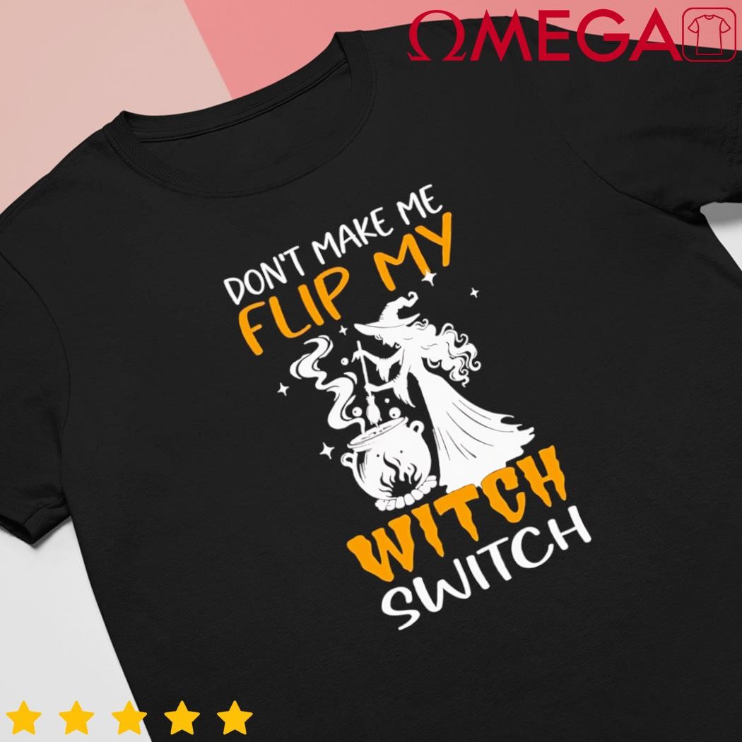 Dont make me flip my witch switch Halloween witch hat shirt