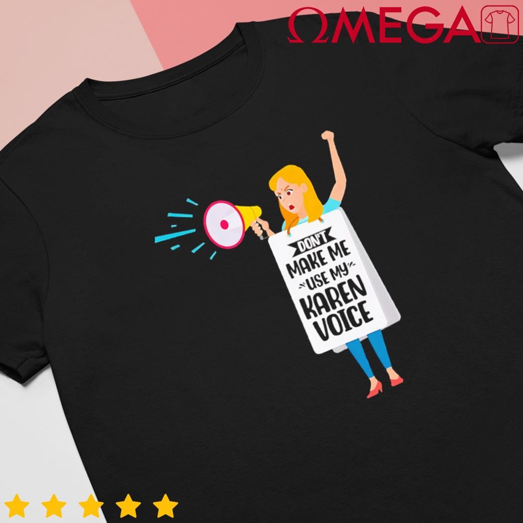 Dont make me use my Karen voice calm down Karens shirt