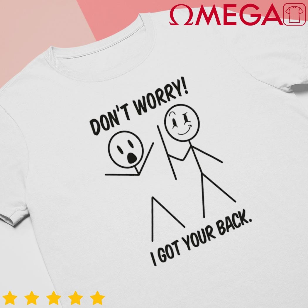 Dont worry I got your back stick man humor shirt