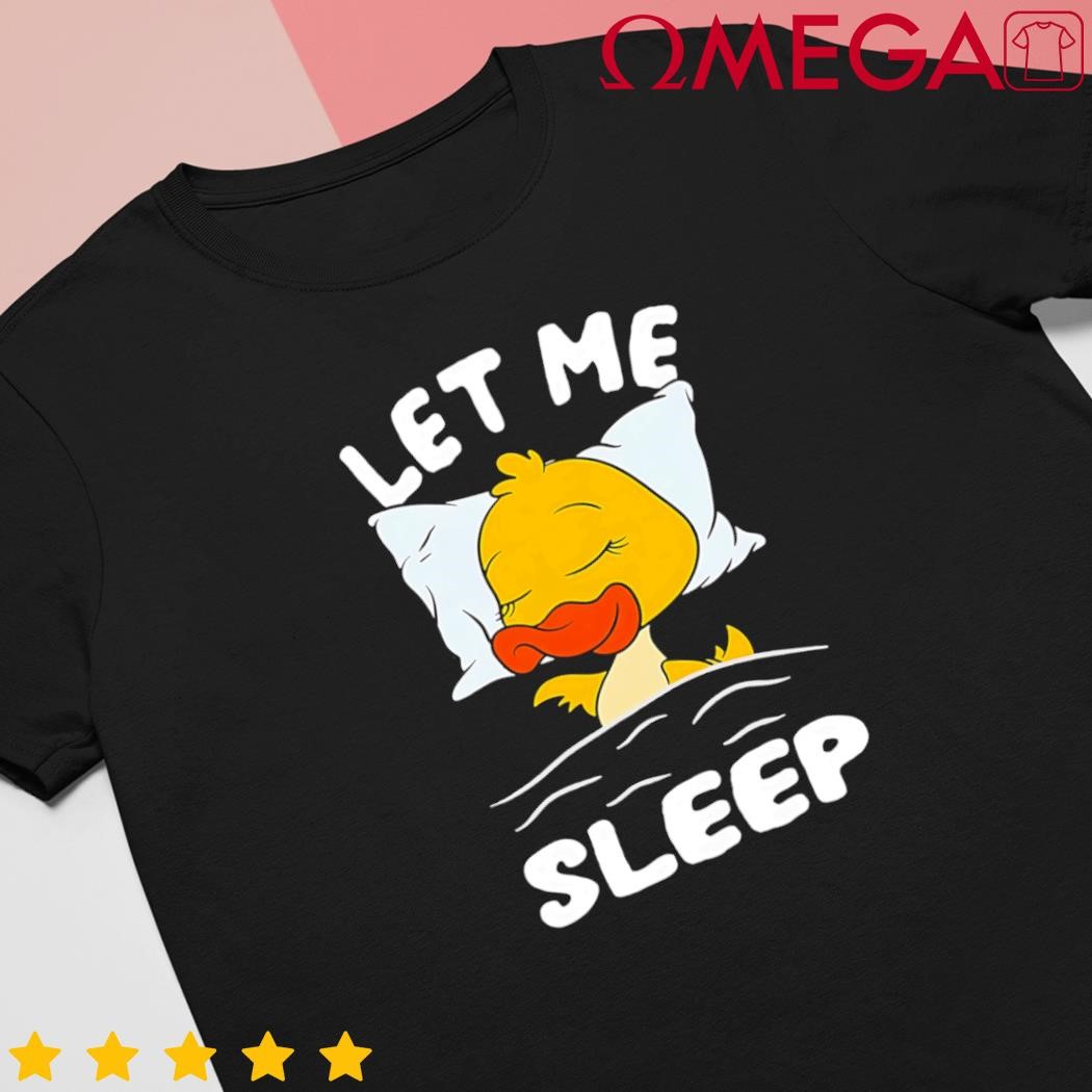 Duck sleeping need more sleep let me sleep shirt