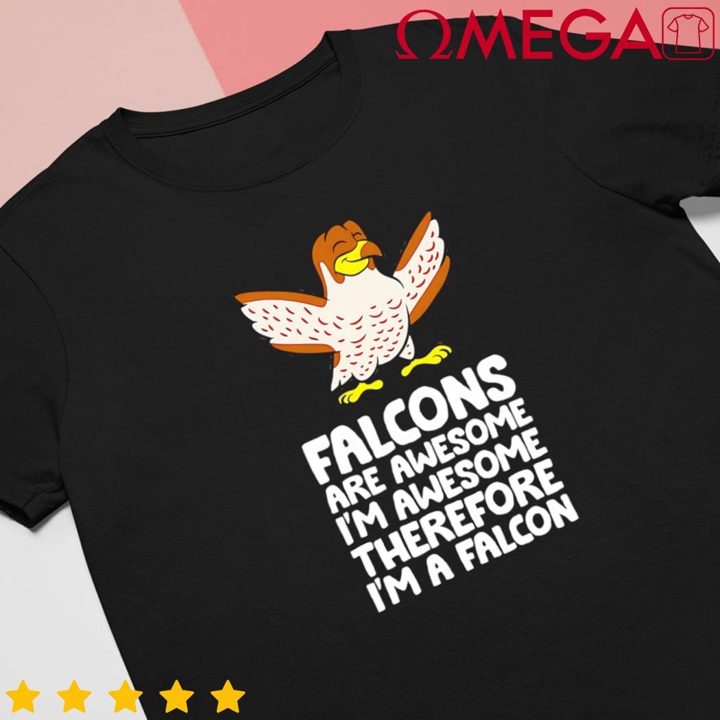 Falcons are awesome Im awesome therefore Im a Falcon shirt