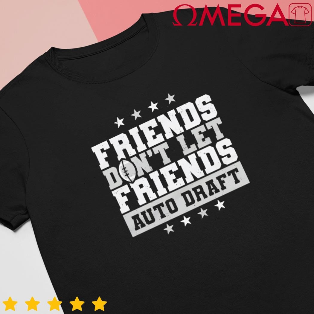 Fantasy Football Friends Don't Let Friends Auto Draft shirt