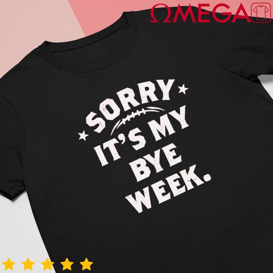 Fantasy Football sorry it's my bye week shirt