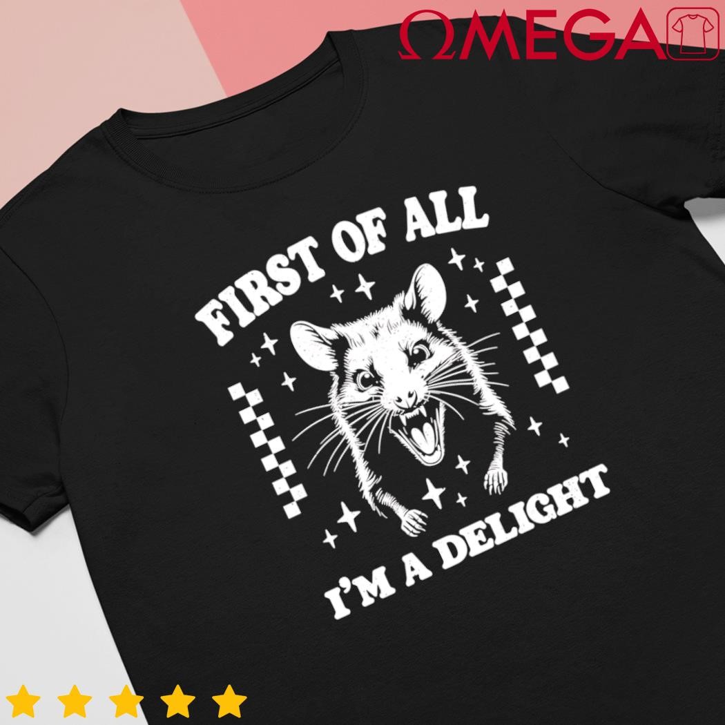 First of all Im a delight sarcastic angry opossum shirt