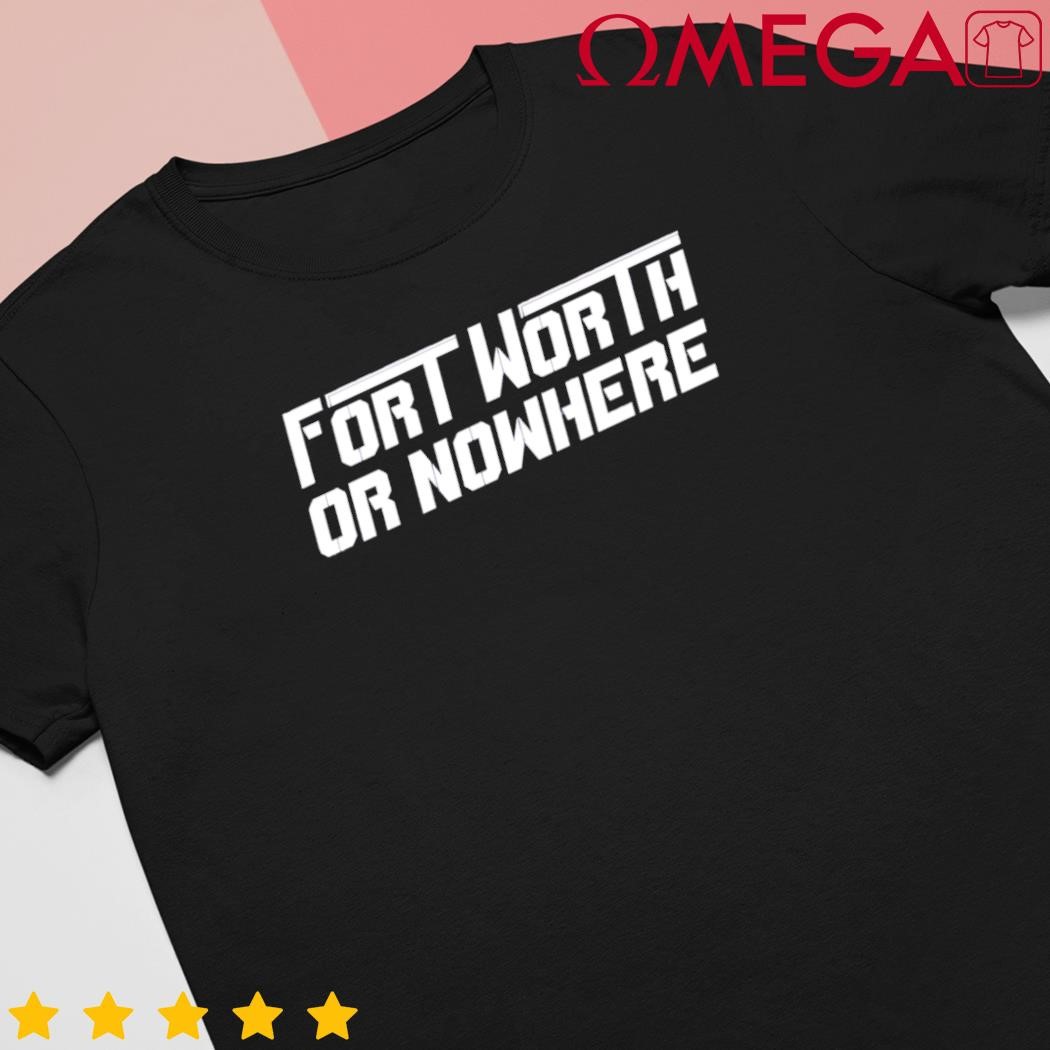 Fort Worth or Nowhere tee shirt