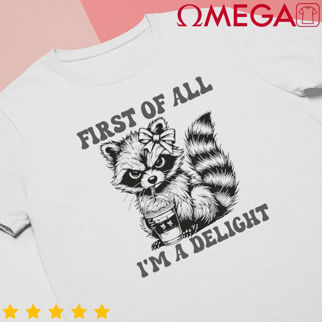 Funny first of all I am a delight sarcastic angry opossum shirt