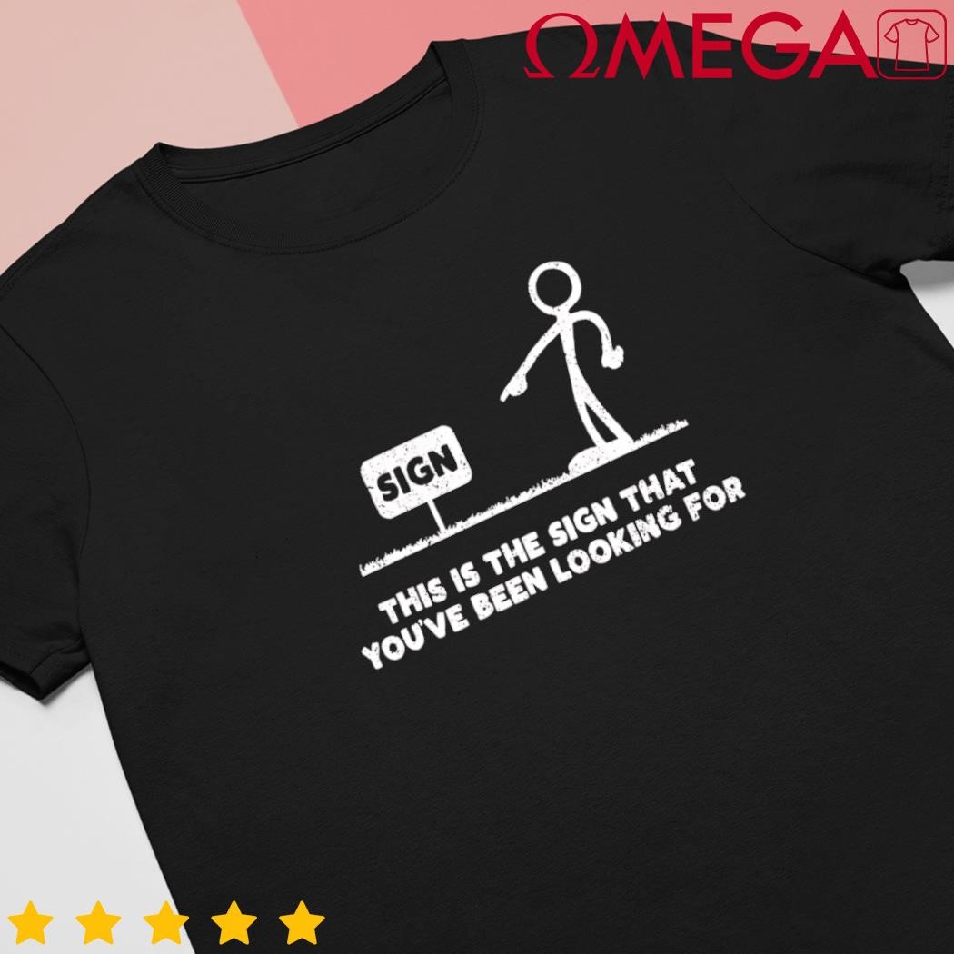 Funny stickman this is the sign that youve been looking for retro shirt