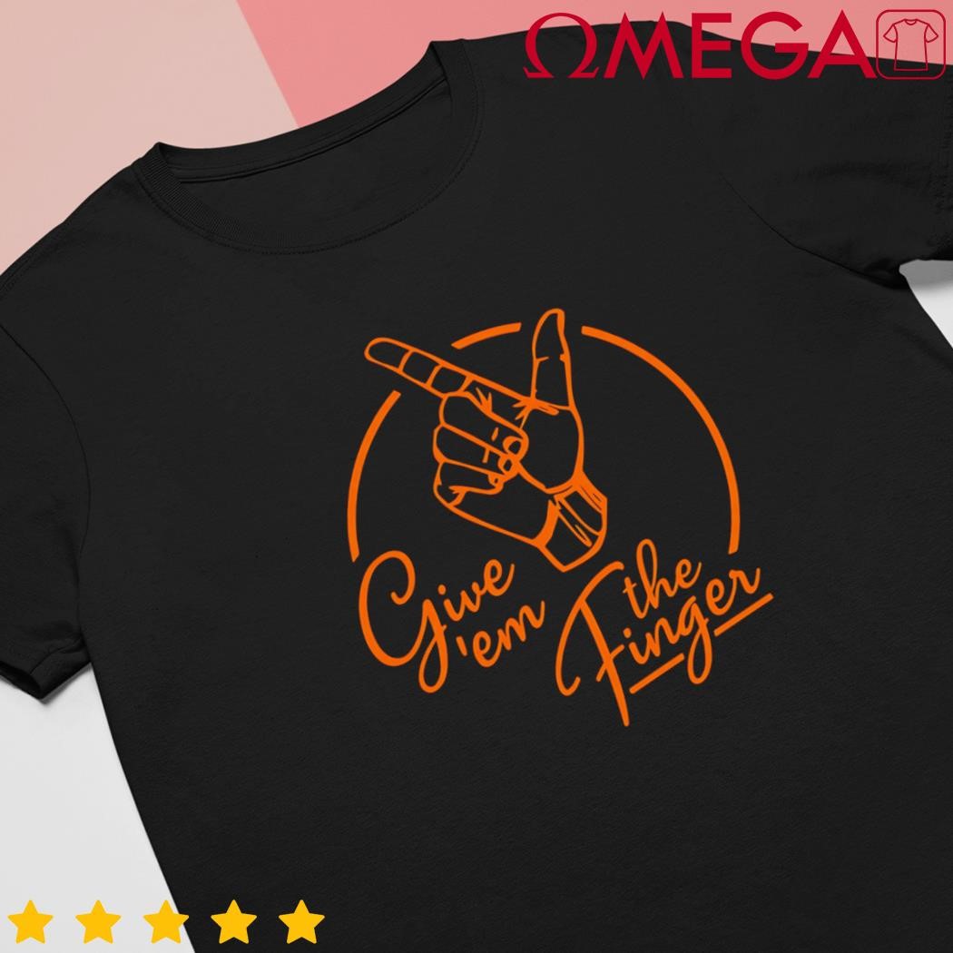 Give 'Em The Finger shirt