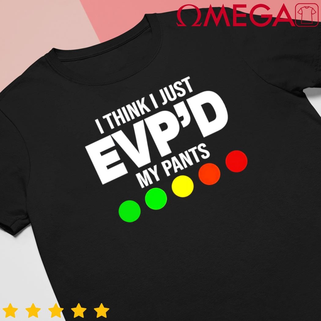 Greg Newkirk I Think I Just Evp'd My Pants shirt