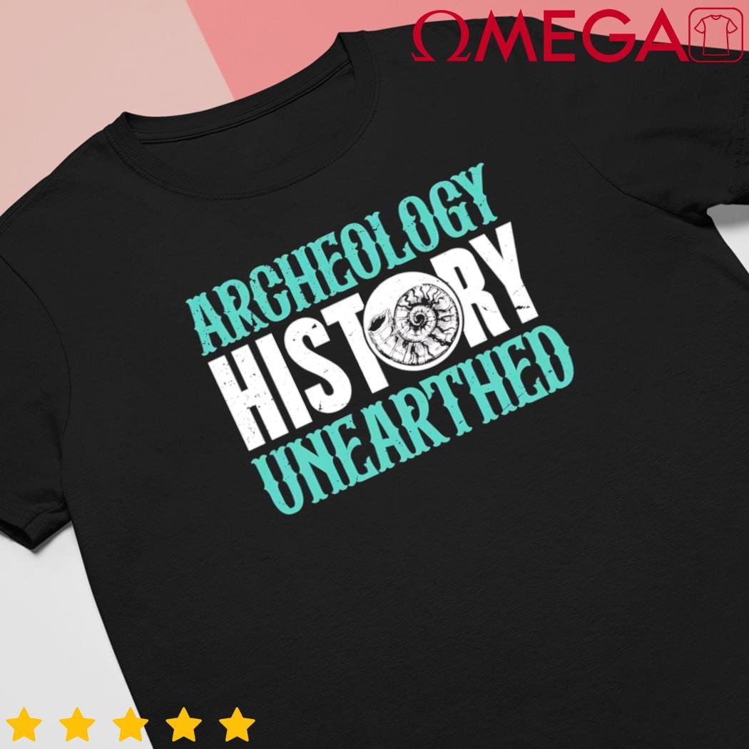 History unearthed dig archeologist archeology shirt