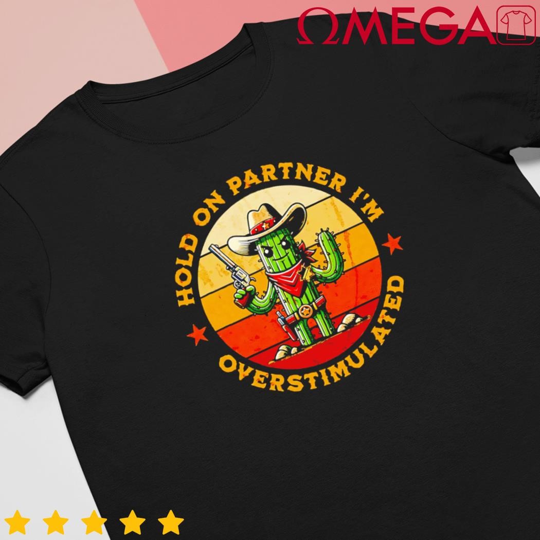 Hold on partner Im overstimulated western cactus sheriff retro shirt