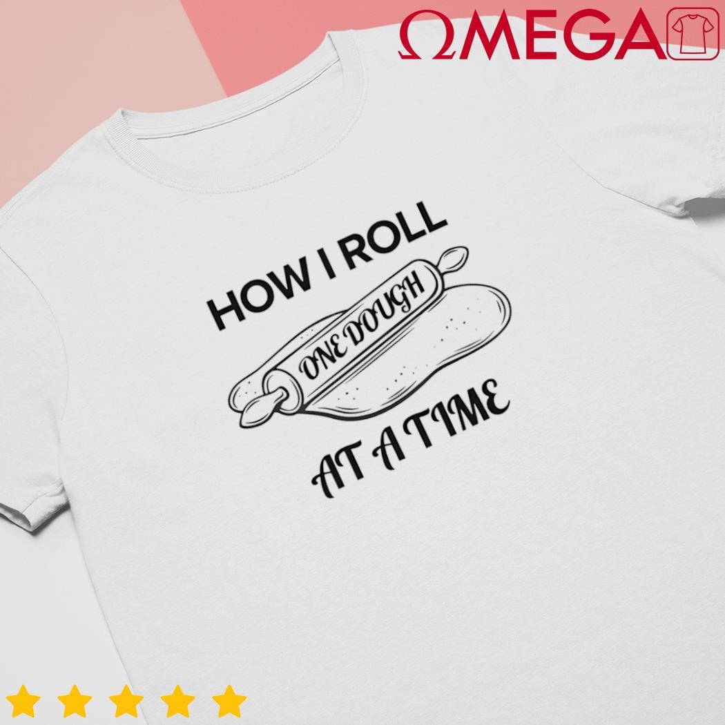 How I roll one dough at a time perfect baker shirt