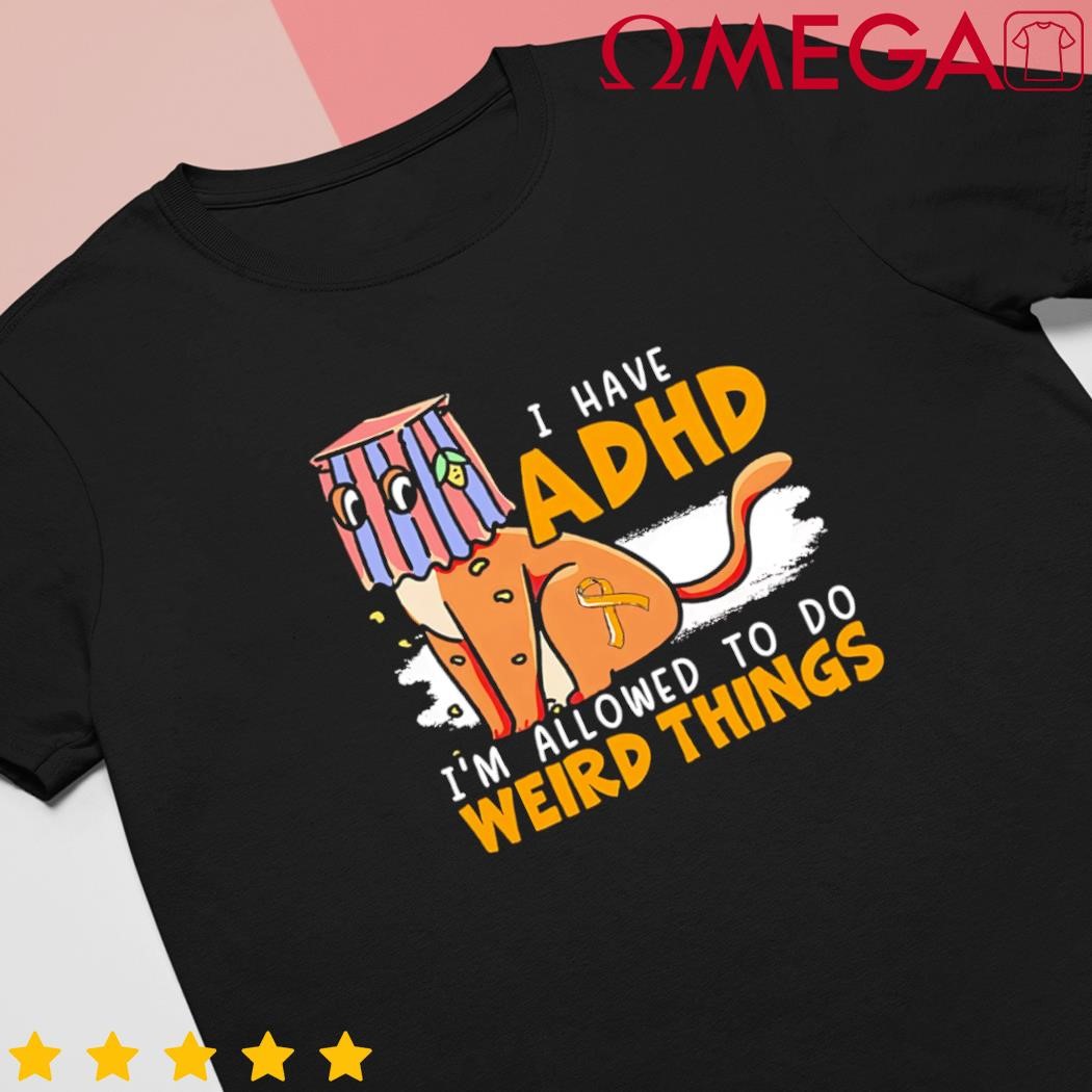 I Have Adhd Im Allowed To Do Weird Things Neurodiversity shirt