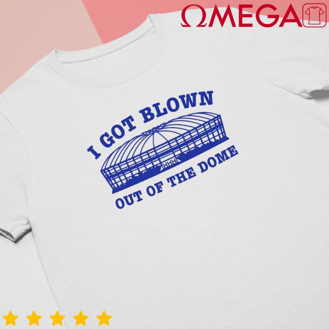 I got blown out of the dome shirt