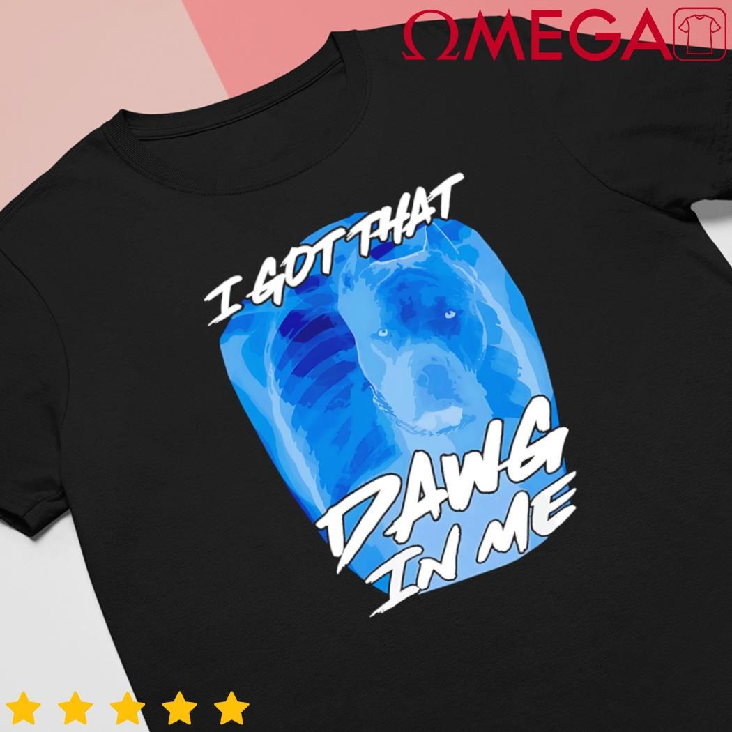 I got that Dawg in me xray pitbull ironic meme viral quote shirt