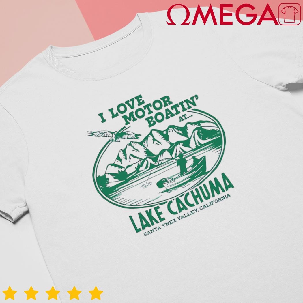 I love motor boatin' at Lake Cachuma shirt