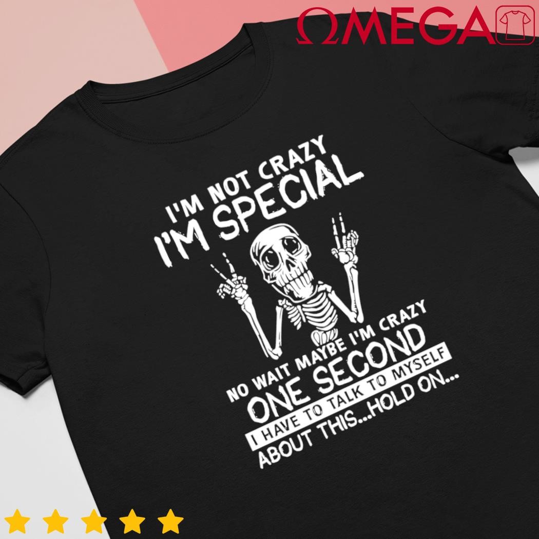 Im not crazy Im special no wait maybe Im crazy 1s skeleton shirt