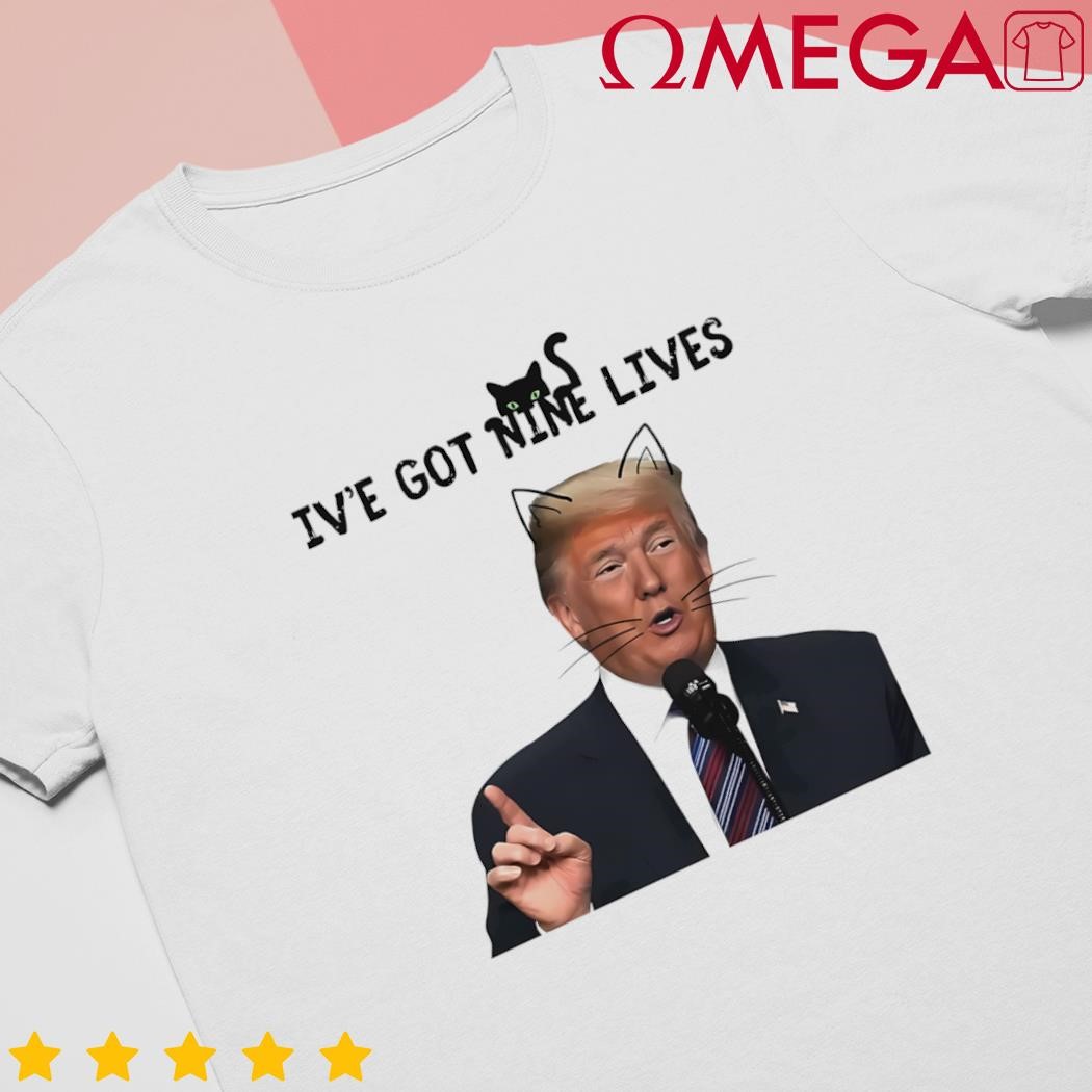 Ive Got Nine Lives Trump shirt