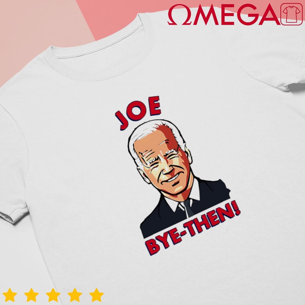 Joe bye then funny Biden shirt