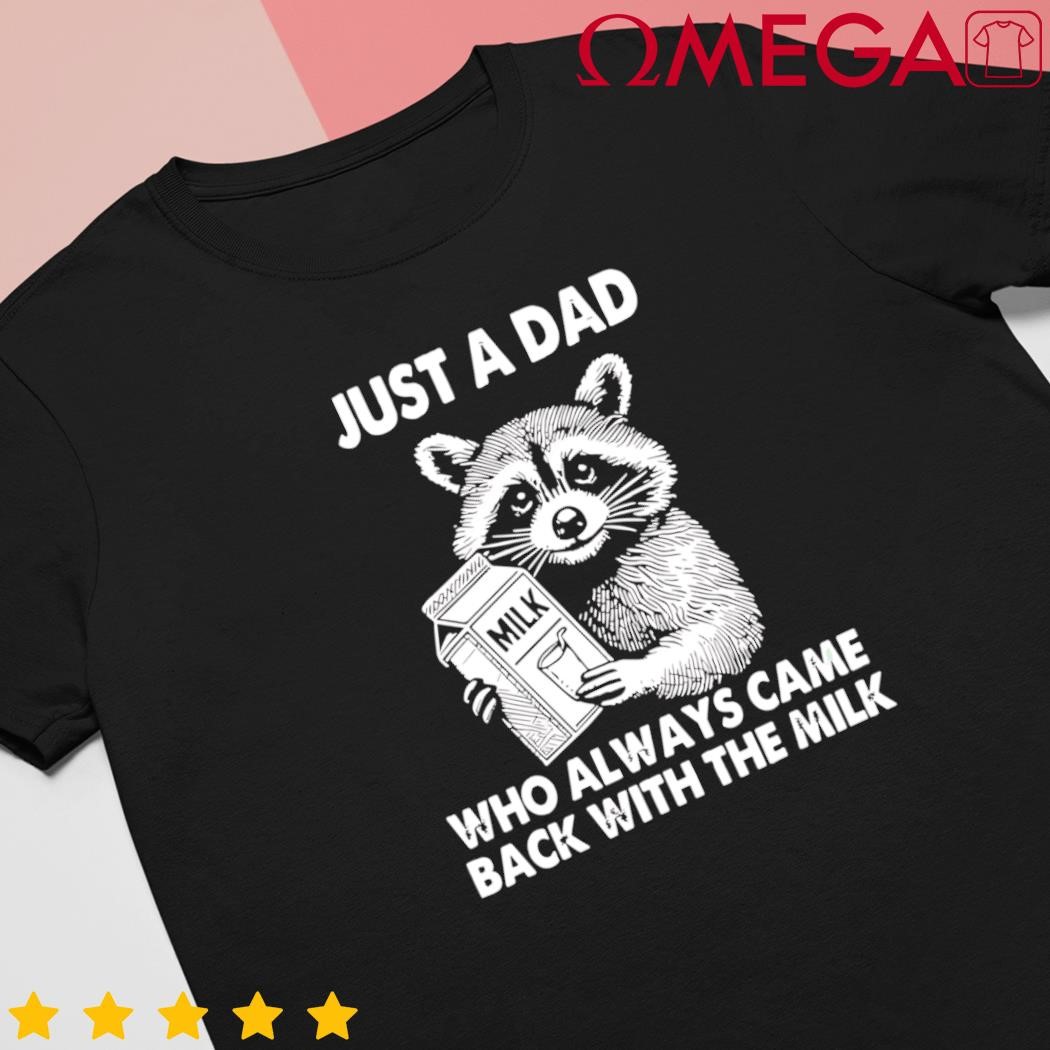 Just a dad who always came back with the milk fathers day raccoon shirt