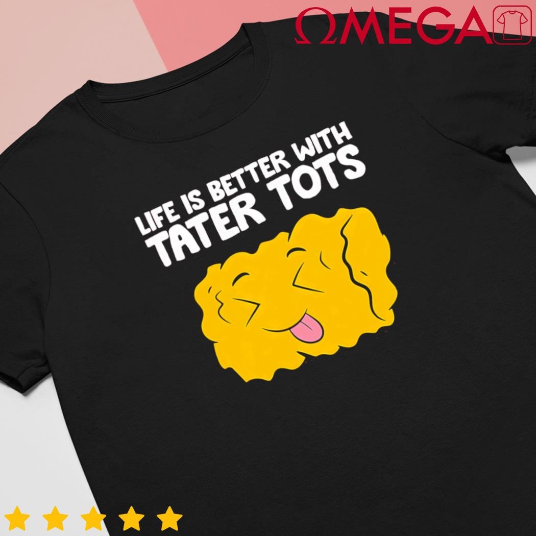 Life is better with tater tots cartoon shirt