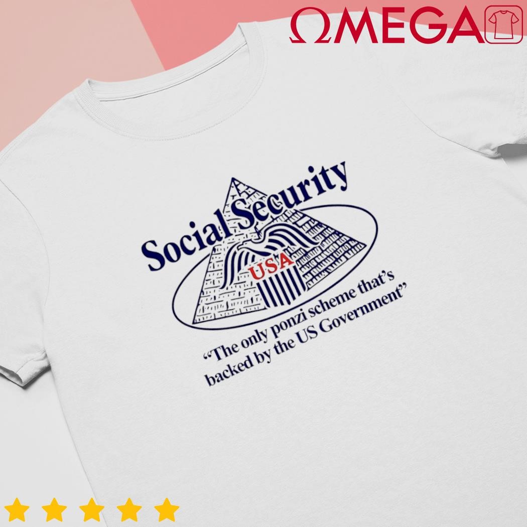 Social Security The Only Ponzi Scheme That's Backed By The Us Government shirt