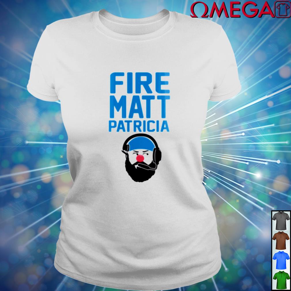 Fire Matt Patricia shirt, hoodie, sweater, long sleeve and tank top