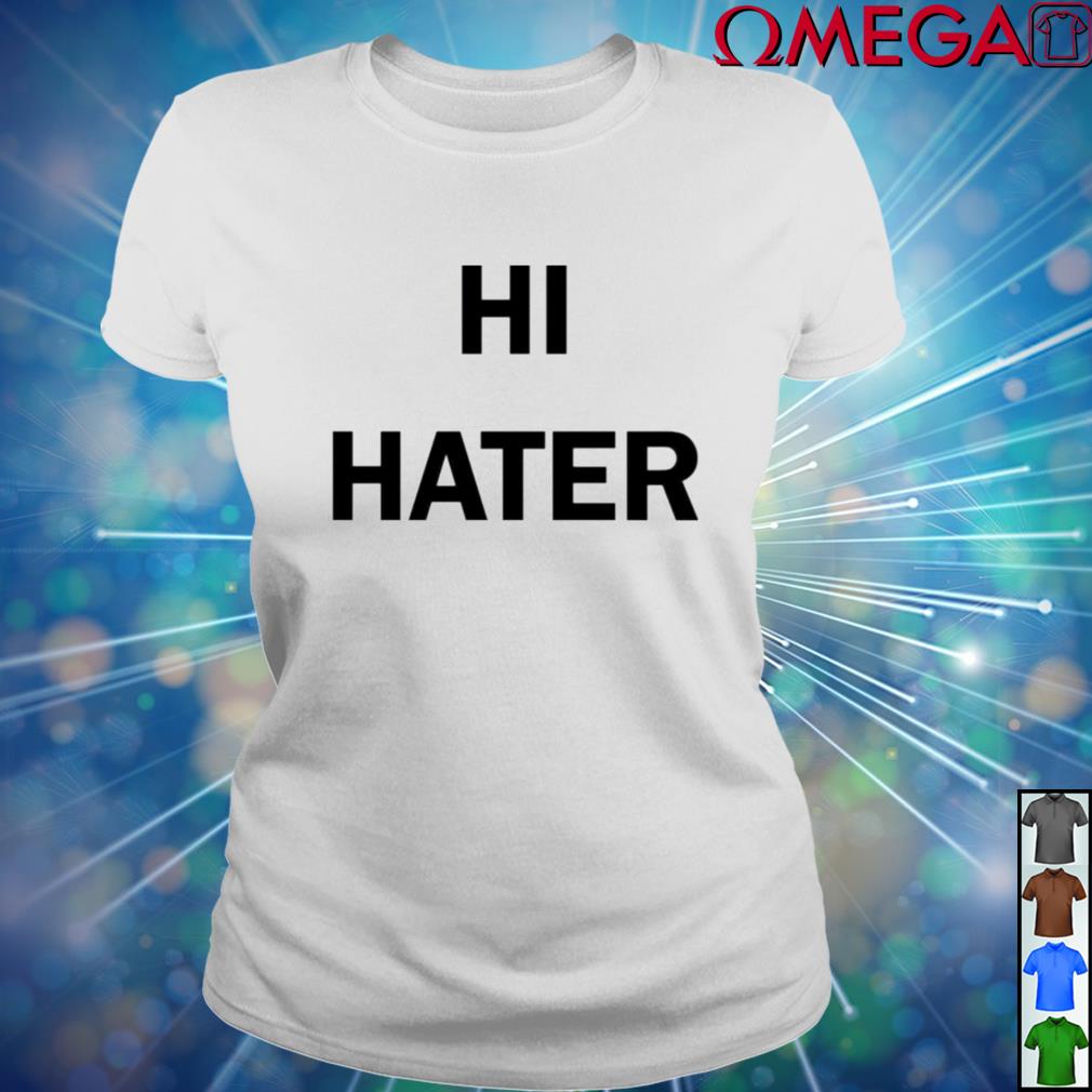 hi hater bye hater t shirt