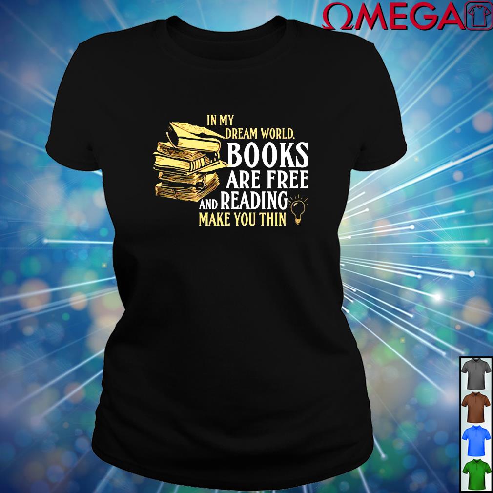 In My Dream World Books Are Free And Reading Make You Thin Shirt Hoodie Sweater Long Sleeve And Tank Top